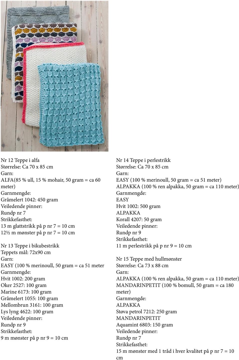 gram Lys lyng 4622: 100 gram Rundp nr 9 9 m mønster på p nr 9 = 10 cm Nr 14 Teppe i perlestrikk Størrelse: Ca 70 x 85 cm EASY (100 % merinoull, 50 gram = ca 51 (100 % ren alpakka, 50 gram = ca 110