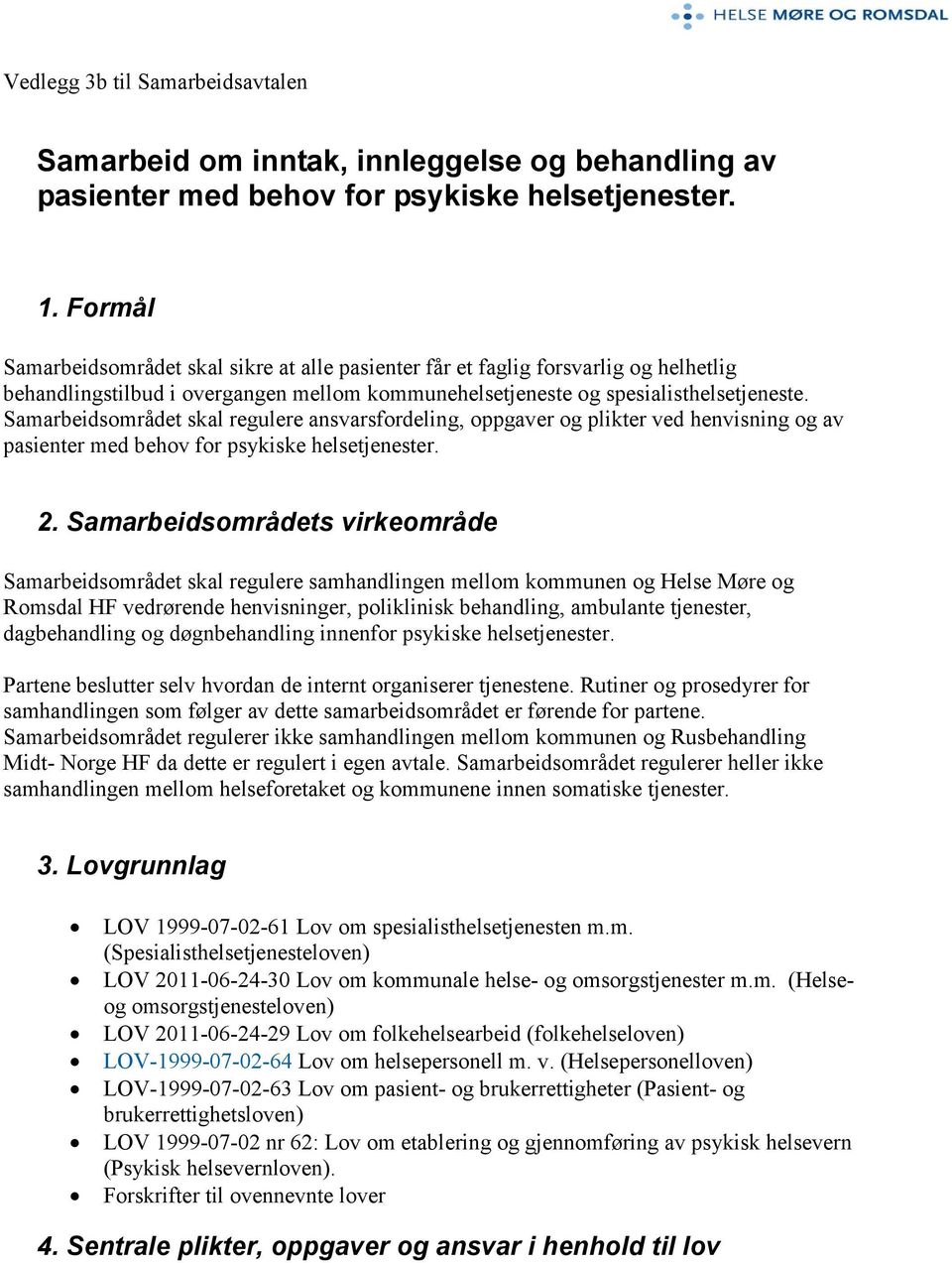 Samarbeidsområdet skal regulere ansvarsfordeling, oppgaver og plikter ved henvisning og av pasienter med behov for psykiske helsetjenester. 2.