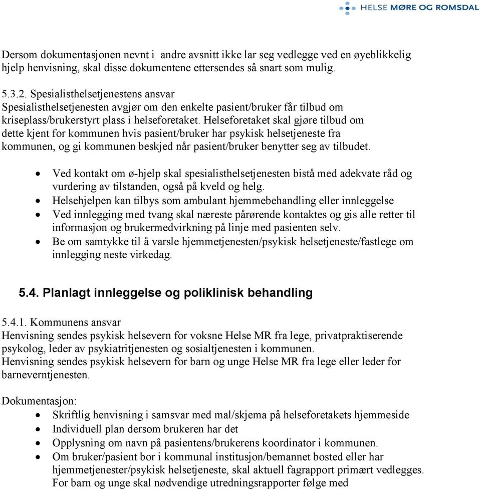 Helseforetaket skal gjøre tilbud om dette kjent for kommunen hvis pasient/bruker har psykisk helsetjeneste fra kommunen, og gi kommunen beskjed når pasient/bruker benytter seg av tilbudet.