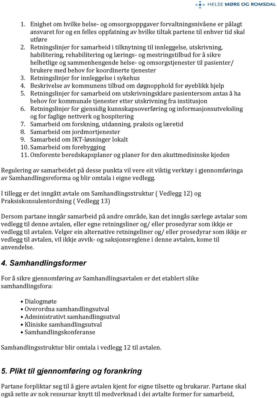 omsorgstjenester til pasienter/ brukere med behov for koordinerte tjenester 3. Retningslinjer for innleggelse i sykehus 4. Beskrivelse av kommunens tilbud om døgnopphold for øyeblikk hjelp 5.