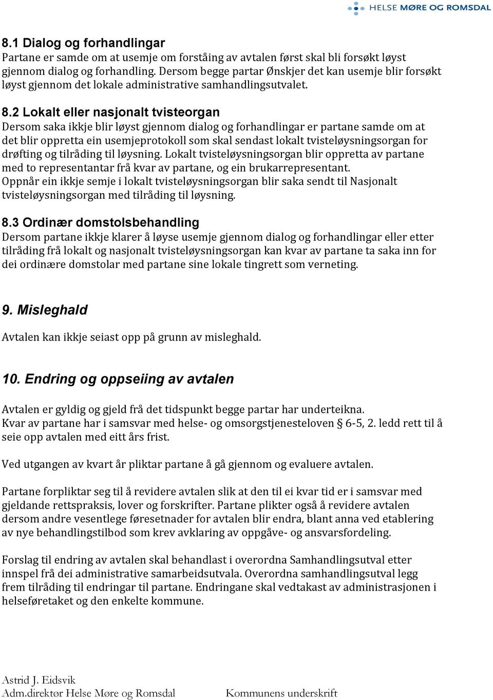 2 Lokalt eller nasjonalt tvisteorgan Dersom saka ikkje blir løyst gjennom dialog og forhandlingar er partane samde om at det blir oppretta ein usemjeprotokoll som skal sendast lokalt