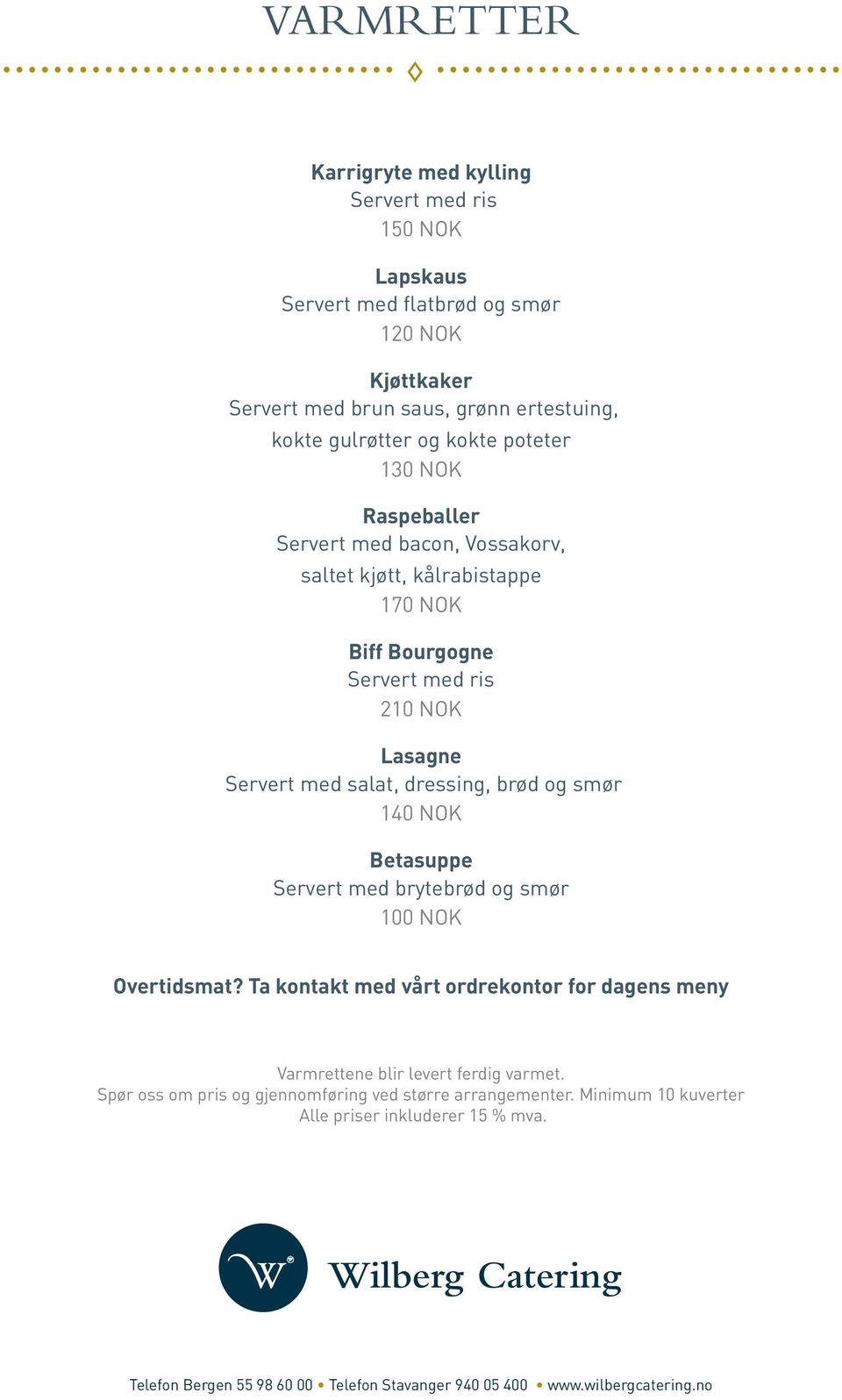 Lasagne Servert med salat, dressing, brød og smør 140 NOK Betasuppe Servert med brytebrød og smør 100 NOK Overtidsmat?