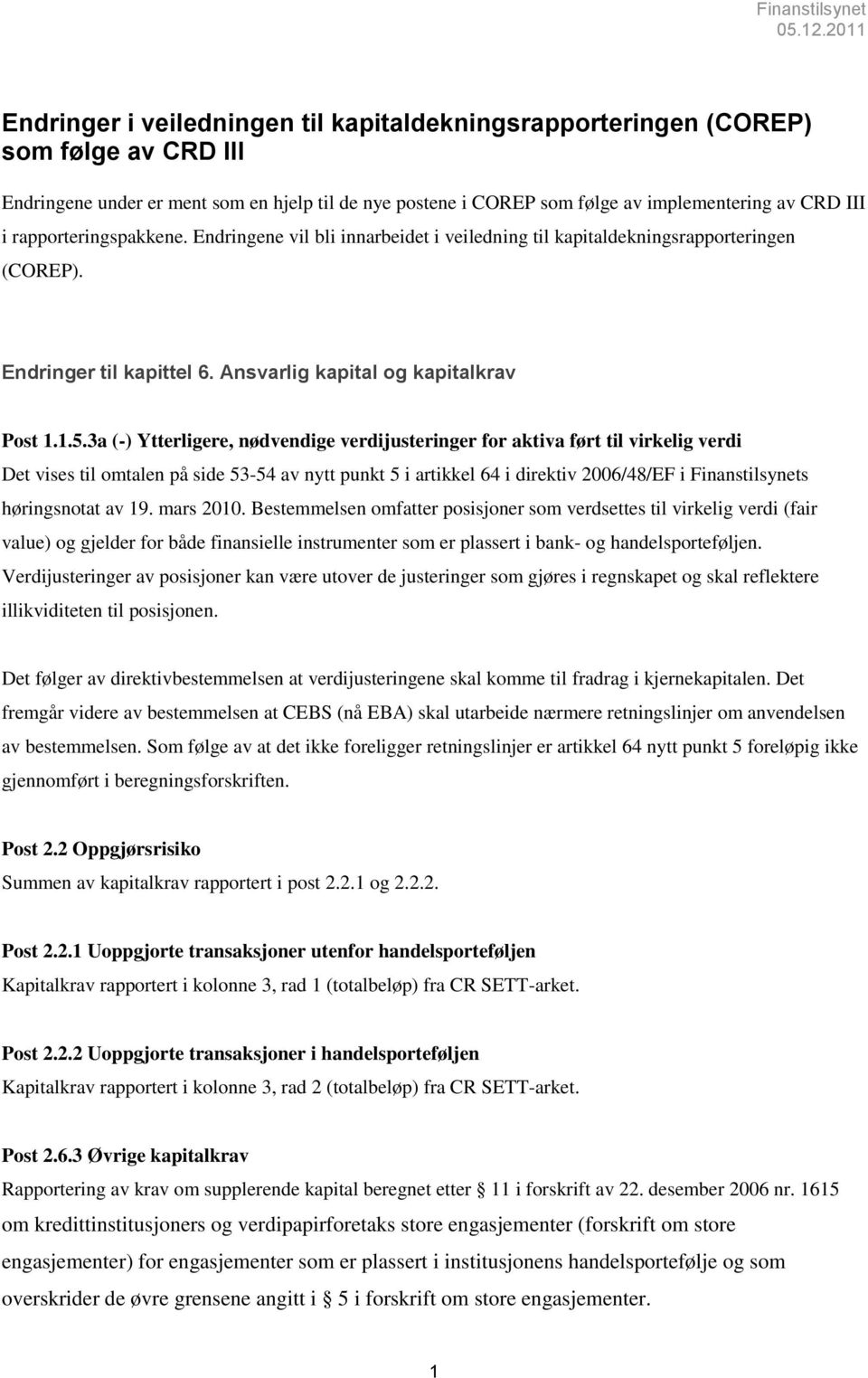 3a (-) Ytterligere, nødvendige verdijusteringer for aktiva ført til virkelig verdi Det vises til omtalen på side 53-54 av nytt punkt 5 i artikkel 64 i direktiv 2006/48/EF i Finanstilsynets