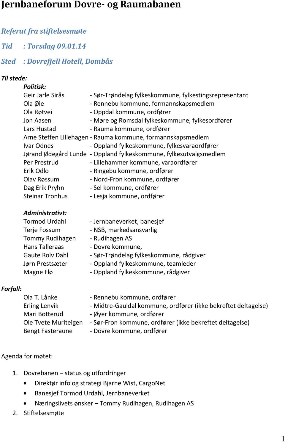 kommune, ordfører Jon Aasen - Møre og Romsdal fylkeskommune, fylkesordfører Lars Hustad - Rauma kommune, ordfører Arne Steffen Lillehagen - Rauma kommune, formannskapsmedlem Ivar Odnes - Oppland