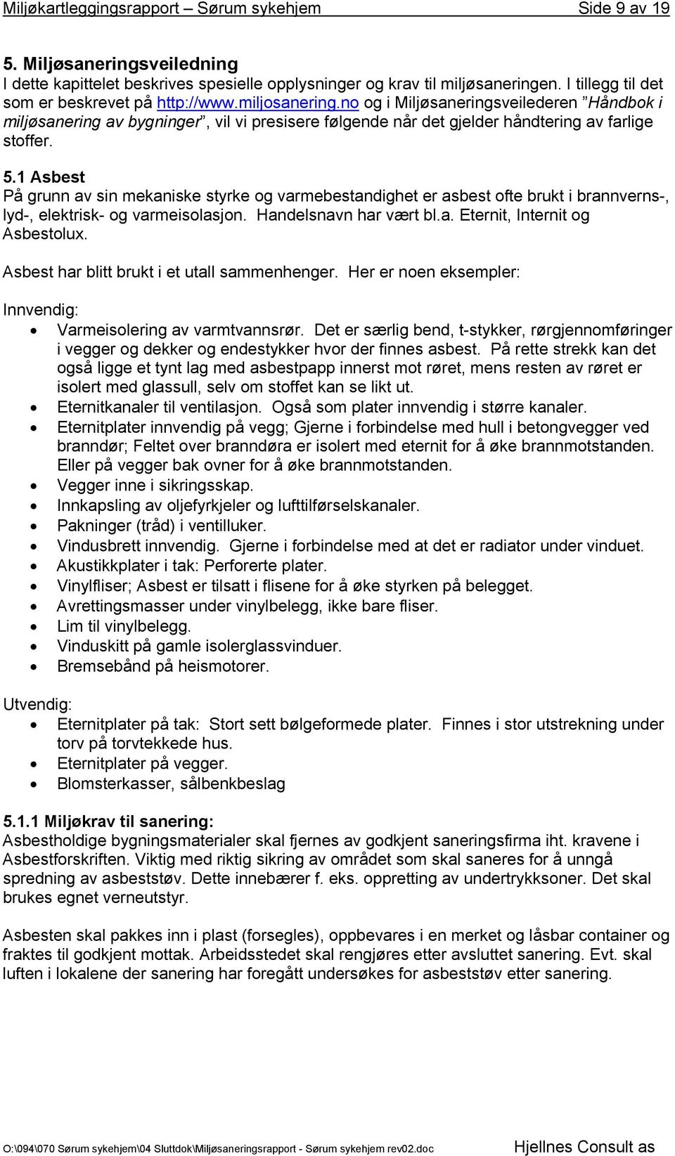 no og i Miljøsaneringsveilederen Håndbok i miljøsanering av bygninger, vil vi presisere følgende når det gjelder håndtering av farlige stoffer. 5.