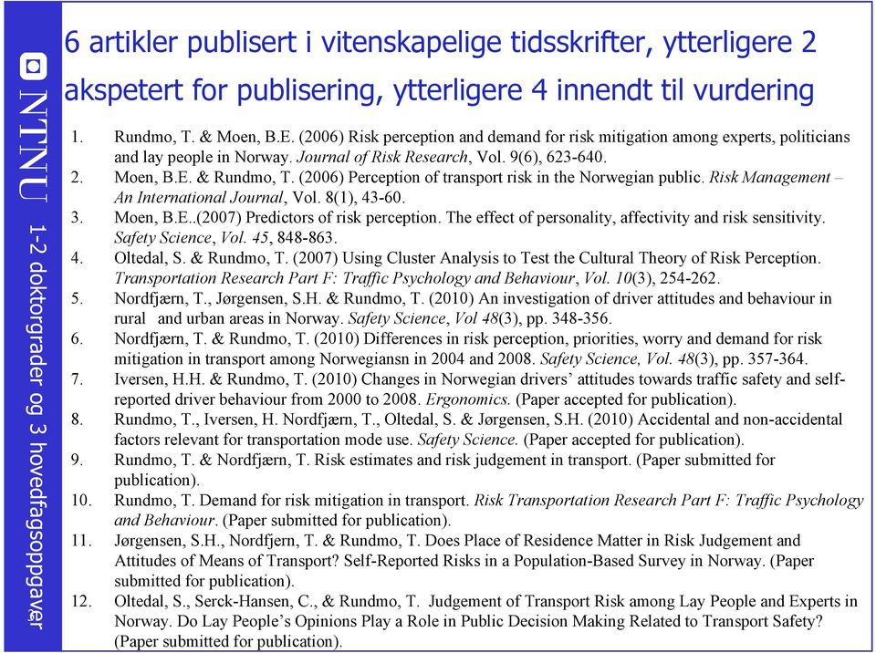 (2006) Perception of transport risk in the Norwegian public. Risk Management An International Journal, Vol. 8(1), 43-60. 3. Moen, B.E..(2007) Predictors of risk perception.