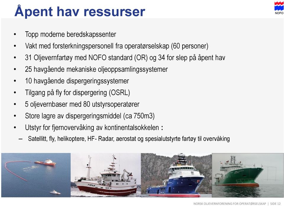 dispergering (OSRL) 5 oljevernbaser med 80 utstyrsoperatører Store lagre av dispergeringsmiddel (ca 750m) Utstyr for fjernovervåking av