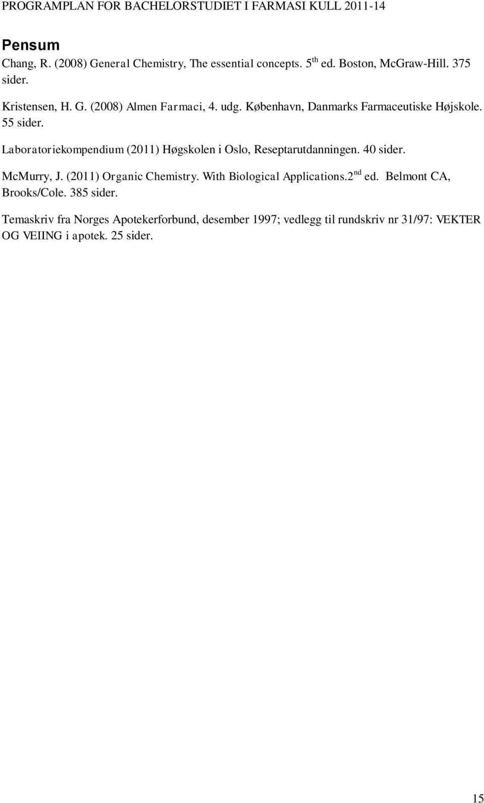 40 sider. McMurry, J. (2011) Organic Chemistry. With Biological Applications.2 nd ed. Belmont CA, Brooks/Cole. 385 sider.