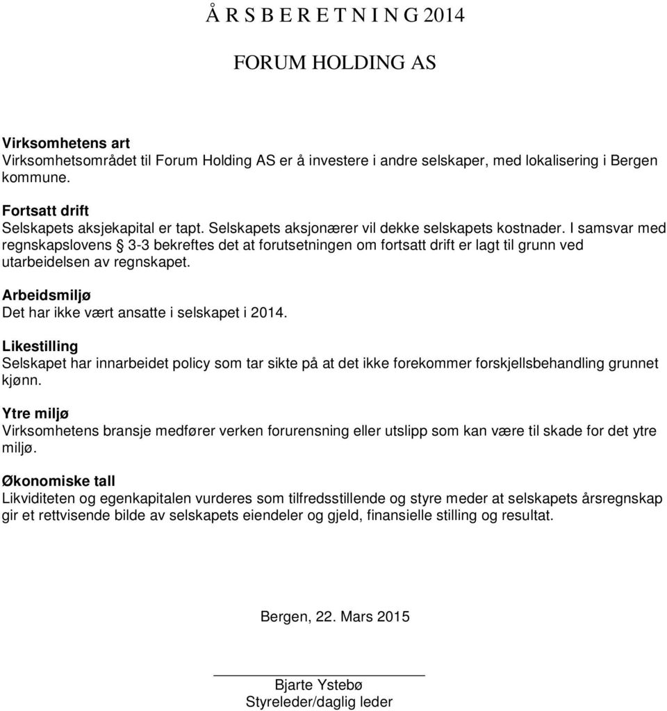 I samsvar med regnskapslovens 3-3 bekreftes det at forutsetningen om fortsatt drift er lagt til grunn ved utarbeidelsen av regnskapet. Arbeidsmiljø Det har ikke vært ansatte i selskapet i 2014.