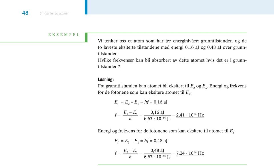 Løsning: Fra grunntilstanden kan atomet bli eksitert til E 2 og E 3.