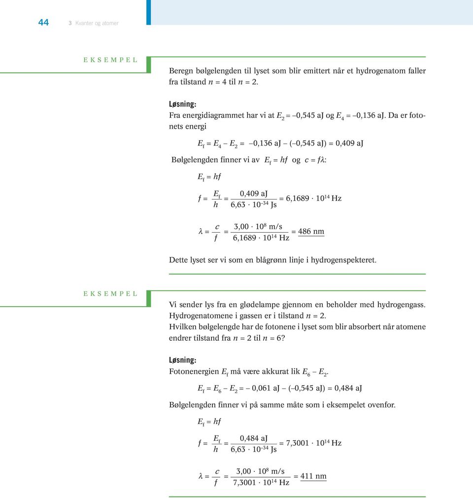 Da er fotonets energi = E 4 E 2 = 0,136 aj ( 0,545 aj) = 0,409 aj Bølgelengden finner vi av = hf og c = fλ: = hf f = h = 0,409 aj = 6,1689 10 14 Hz 6,63 10 34 Js λ = c f = 3,00 108 m/s = 486 nm