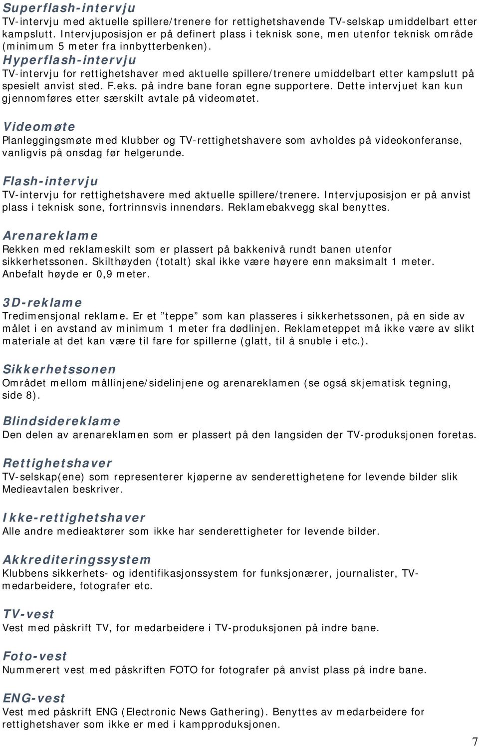 Hyperflash-intervju TV-intervju for rettighetshaver med aktuelle spillere/trenere umiddelbart etter kampslutt på spesielt anvist sted. F.eks. på indre bane foran egne supportere.