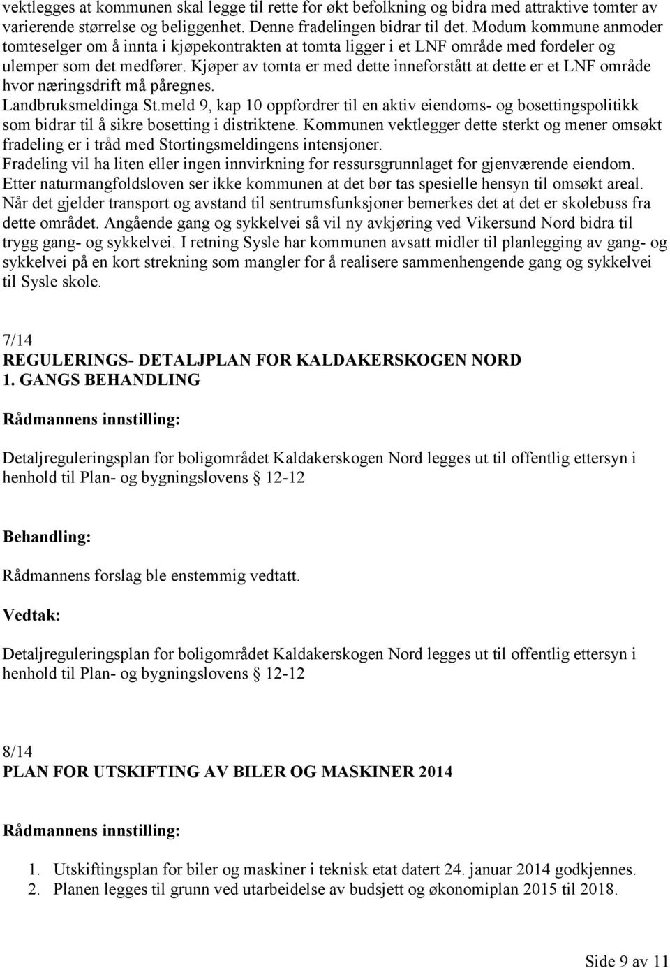 Kjøper av tomta er med dette inneforstått at dette er et LNF område hvor næringsdrift må påregnes. Landbruksmeldinga St.