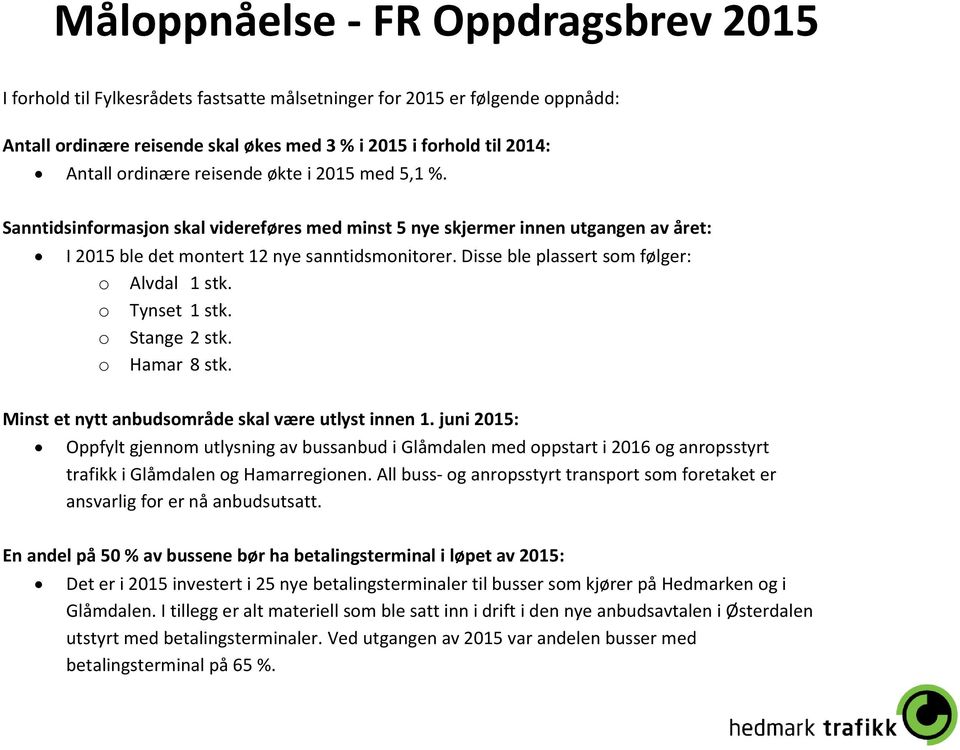 Disse ble plassert som følger: o Alvdal 1 stk. o Tynset 1 stk. o Stange 2 stk. o Hamar 8 stk. Minst et nytt anbudsområde skal være utlyst innen 1.