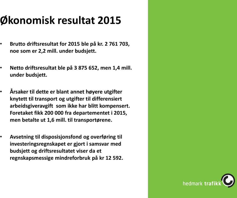 Årsaker til dette er blant annet høyere utgifter knytett til transport og utgifter til differensiert arbeidsgiveravgift som ikke har blitt kompensert.