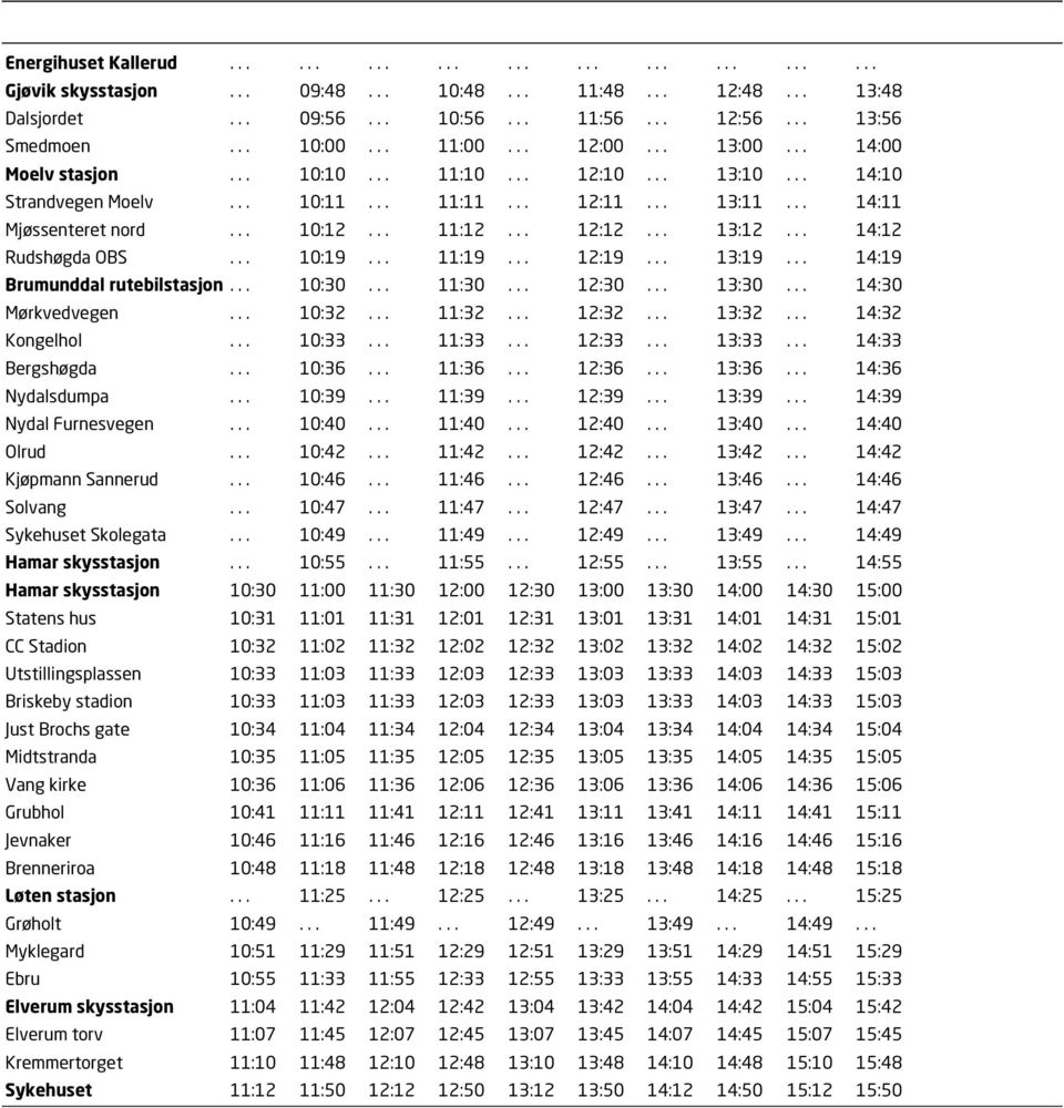 .. 13:12... 14:12 Rudshøgda OBS... 10:19... 11:19... 12:19... 13:19... 14:19 Brumunddal rutebilstasjon... 10:30... 11:30... 12:30... 13:30... 14:30 Mørkvedvegen... 10:32... 11:32... 12:32... 13:32.