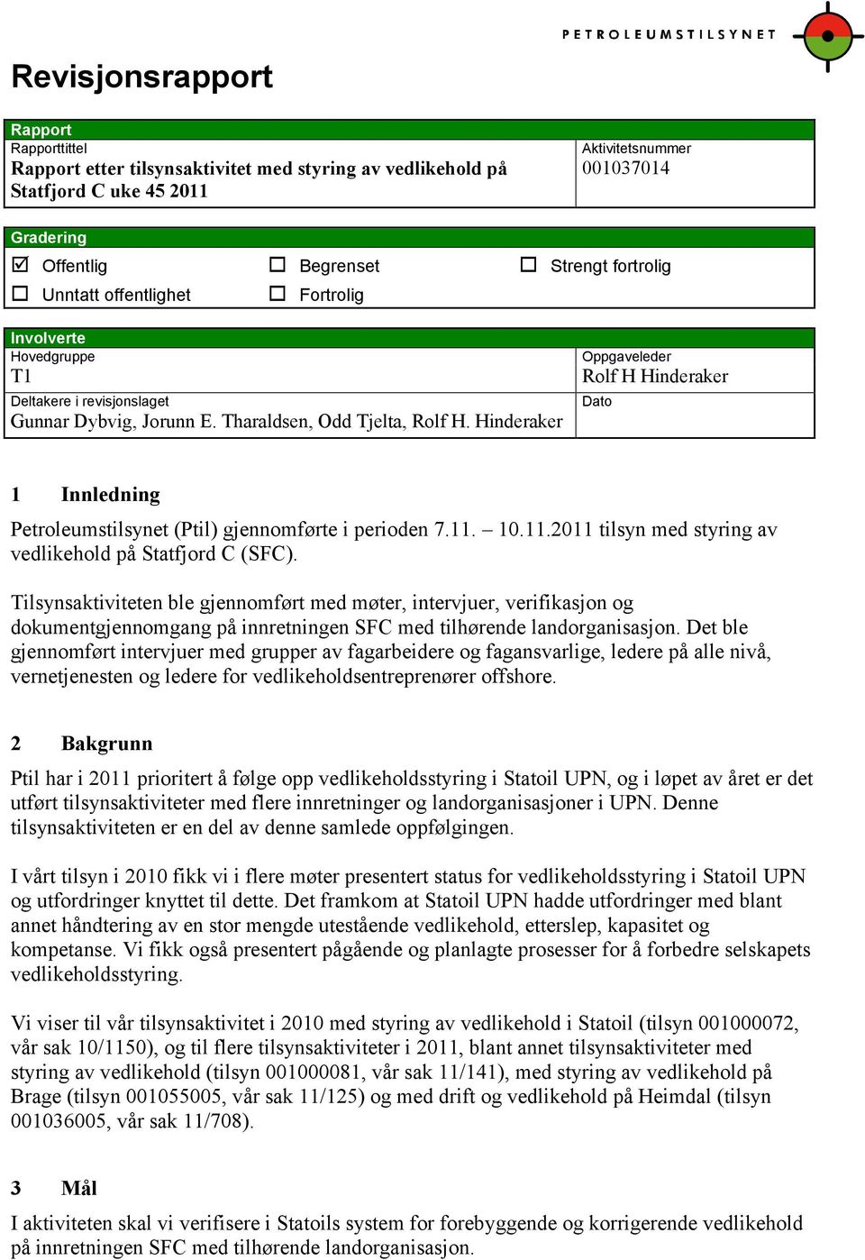 Hinderaker Oppgaveleder Rolf H Hinderaker Dato 1 Innledning Petroleumstilsynet (Ptil) gjennomførte i perioden 7.11. 10.11.2011 tilsyn med styring av vedlikehold på Statfjord C (SFC).