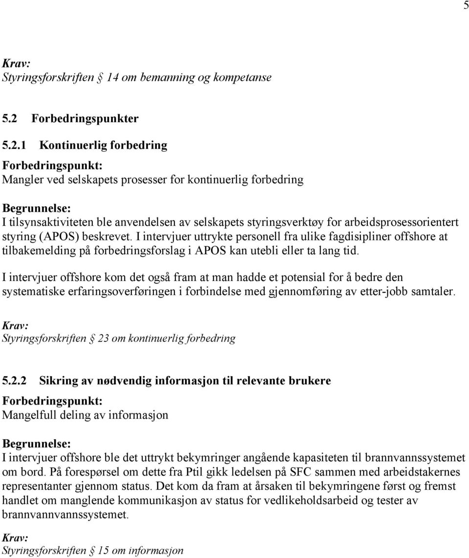 1 Kontinuerlig forbedring Forbedringspunkt: Mangler ved selskapets prosesser for kontinuerlig forbedring I tilsynsaktiviteten ble anvendelsen av selskapets styringsverktøy for arbeidsprosessorientert