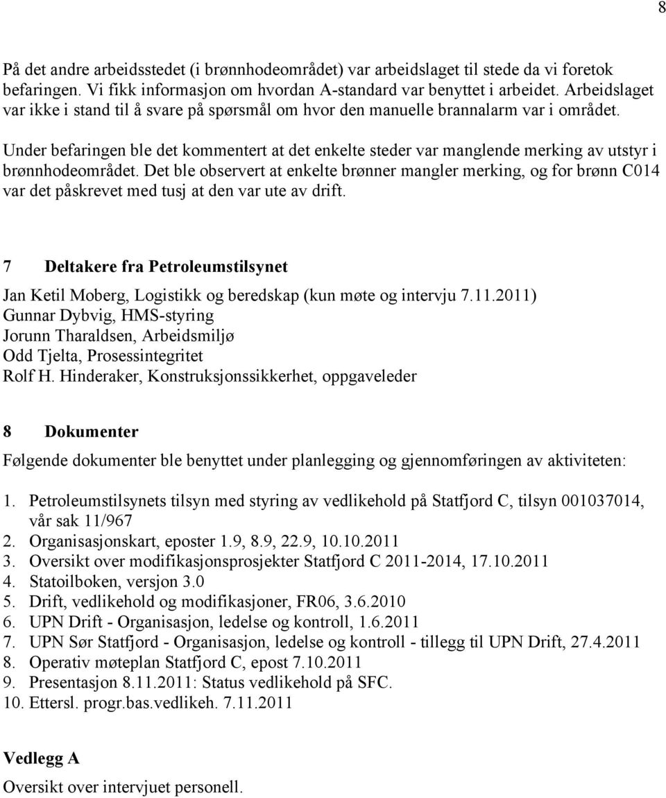 Under befaringen ble det kommentert at det enkelte steder var manglende merking av utstyr i brønnhodeområdet.