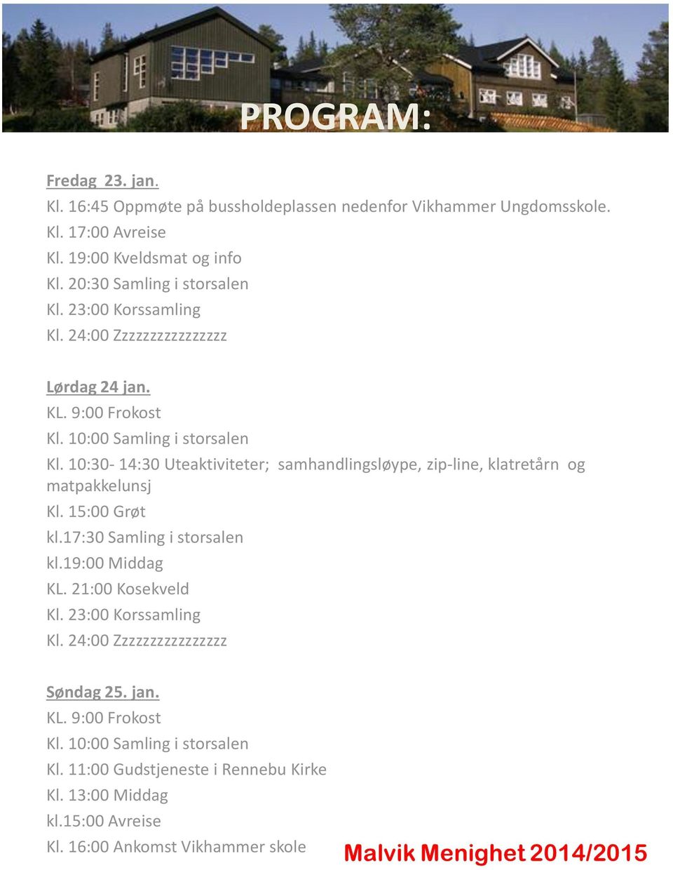 10:30-14:30 Uteaktiviteter; samhandlingsløype, zip-line, klatretårn og matpakkelunsj Kl. 15:00 Grøt kl.17:30 Samling i storsalen kl.19:00 Middag KL. 21:00 Kosekveld Kl.