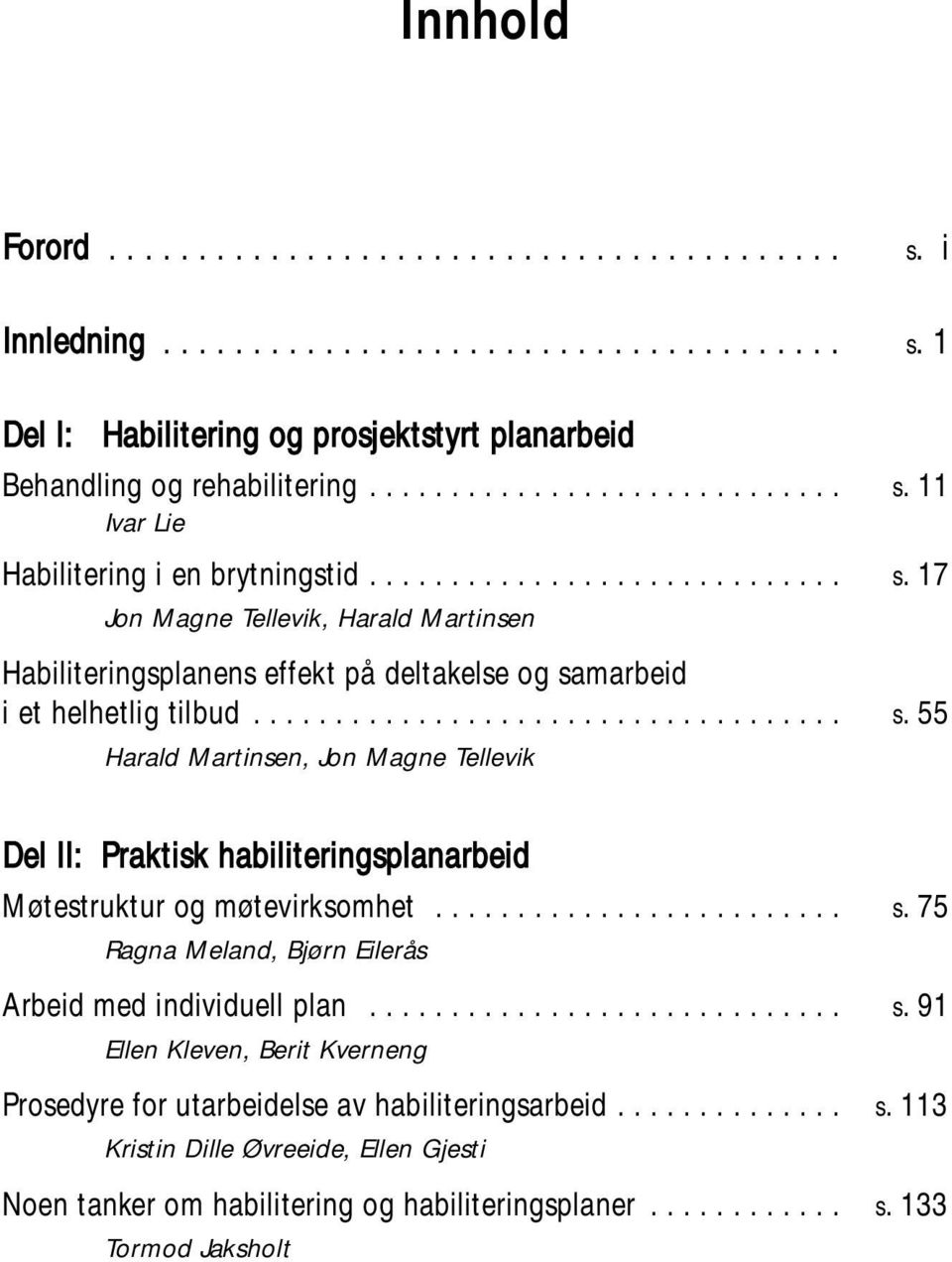 ........................ s.75 Ragna Meland, Bjørn Eilerås Arbeid med individuell plan............................. s.91 Ellen Kleven, Berit Kverneng Prosedyre for utarbeidelse av habiliteringsarbeid.