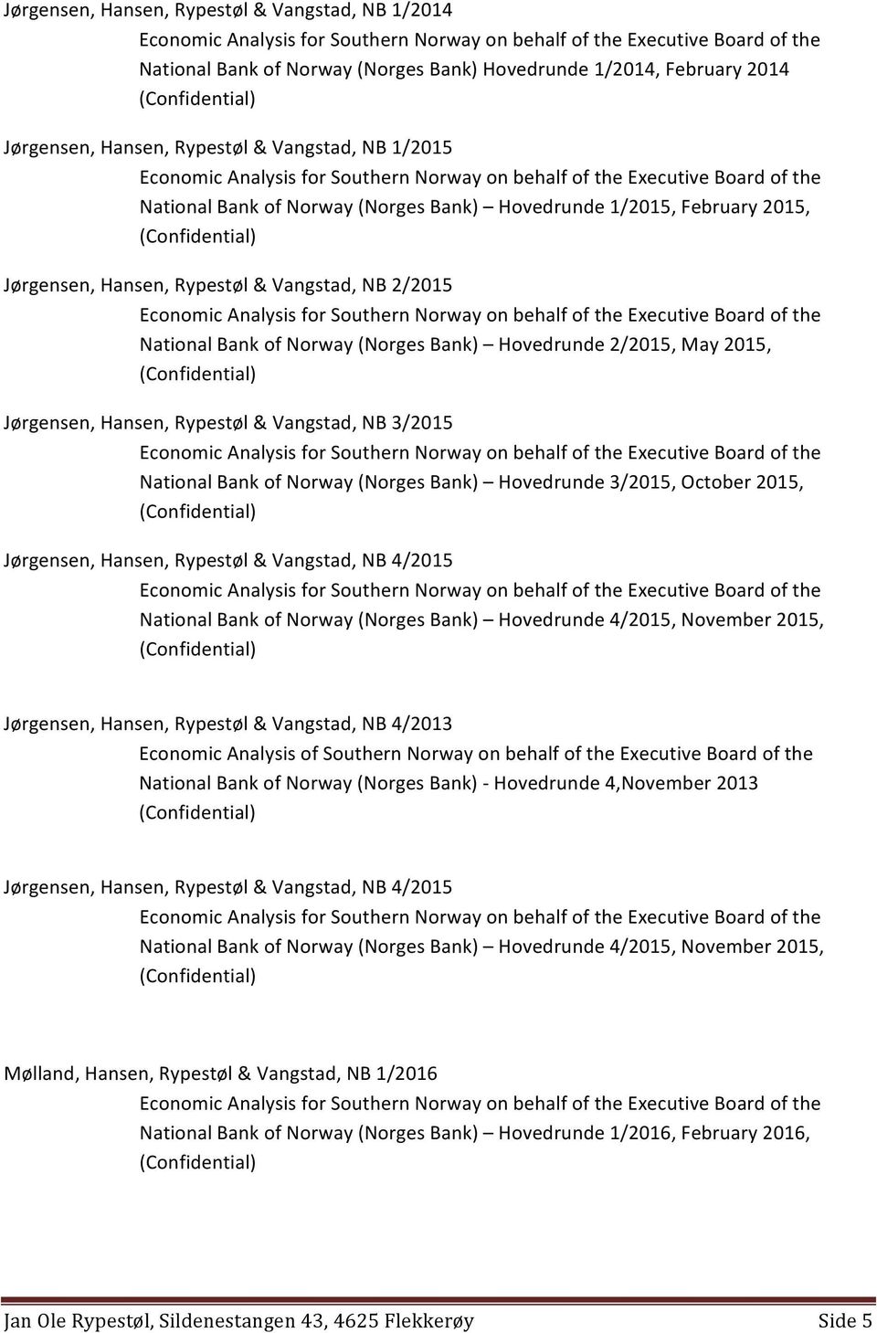 Vangstad, NB 3/2015 National Bank of Norway (Norges Bank) Hovedrunde 3/2015, October 2015, Jørgensen, Hansen, Rypestøl & Vangstad, NB 4/2015 National Bank of Norway (Norges Bank) Hovedrunde 4/2015,