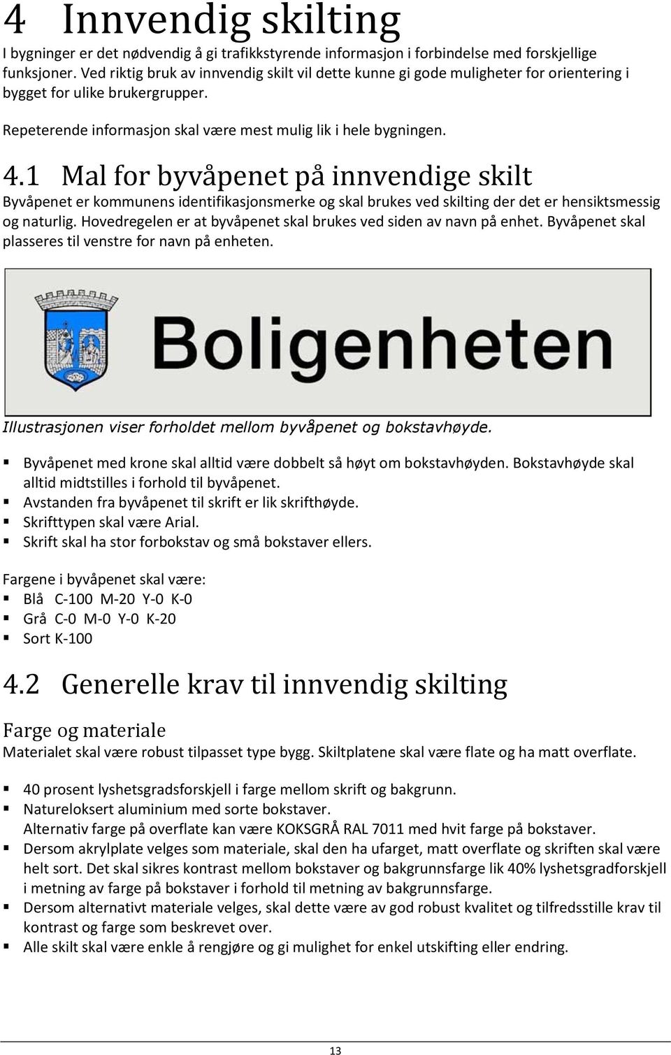 1 Mal for byvåpenet på innvendige skilt Byvåpenet er kommunens identifikasjonsmerke og skal brukes ved skilting der det er hensiktsmessig og naturlig.