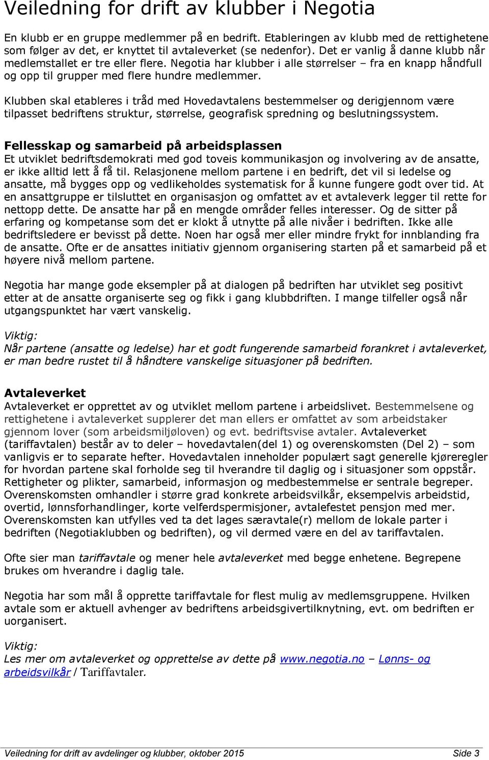 Klubben skal etableres i tråd med Hovedavtalens bestemmelser og derigjennom være tilpasset bedriftens struktur, størrelse, geografisk spredning og beslutningssystem.