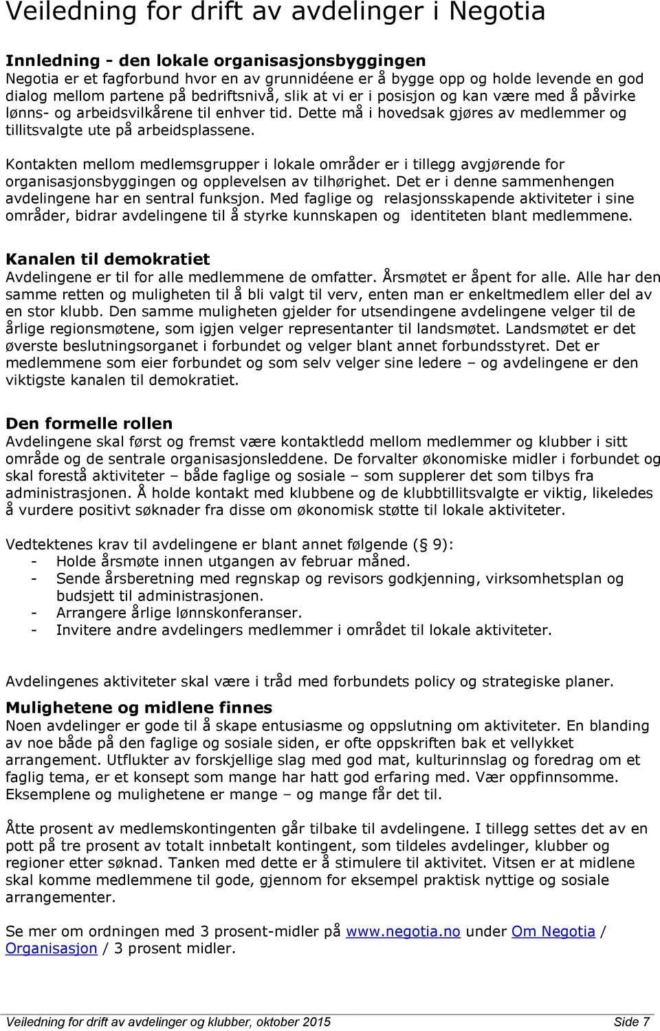 Kontakten mellom medlemsgrupper i lokale områder er i tillegg avgjørende for organisasjonsbyggingen og opplevelsen av tilhørighet. Det er i denne sammenhengen avdelingene har en sentral funksjon.