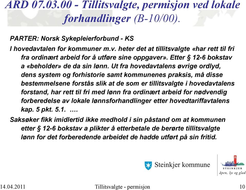 Ut fra hovedavtalens øvrige ordlyd, dens system og forhistorie samt kommunenes praksis, må disse bestemmelsene forstås slik at de som er tillitsvalgte i hovedavtalens forstand, har rett til fri med