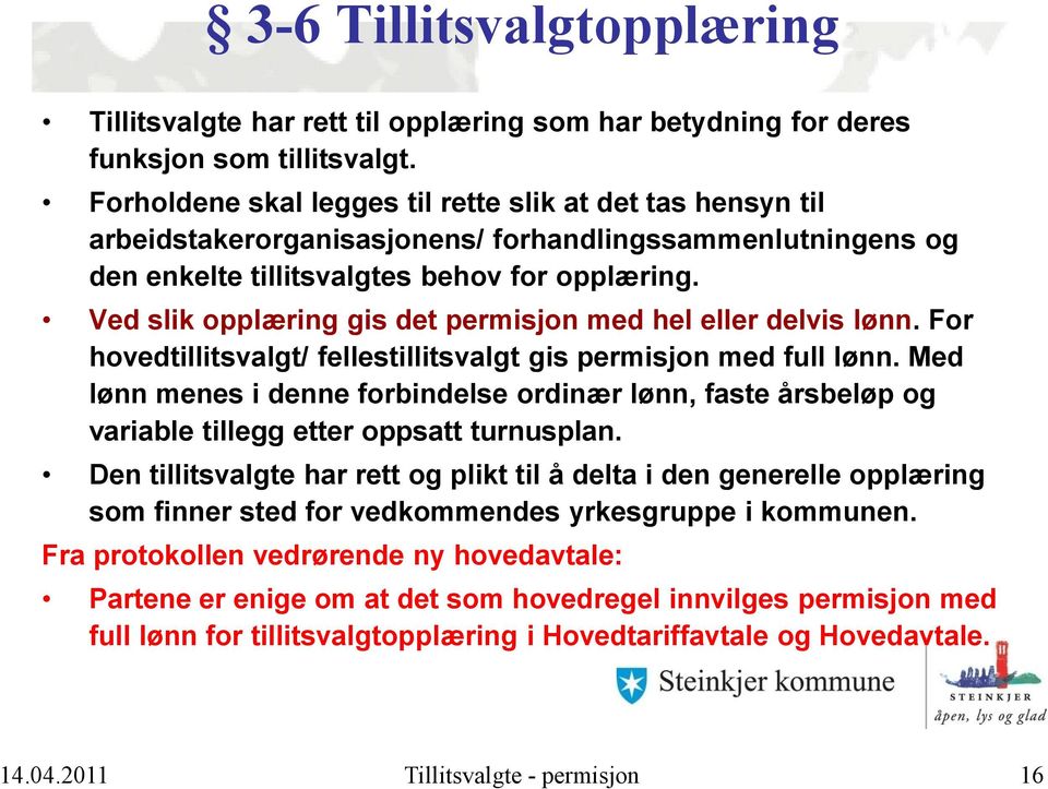 Ved slik opplæring gis det permisjon med hel eller delvis lønn. For hovedtillitsvalgt/ fellestillitsvalgt gis permisjon med full lønn.