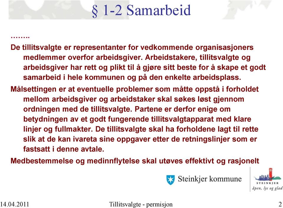 Målsettingen er at eventuelle problemer som måtte oppstå i forholdet mellom arbeidsgiver og arbeidstaker skal søkes løst gjennom ordningen med de tillitsvalgte.