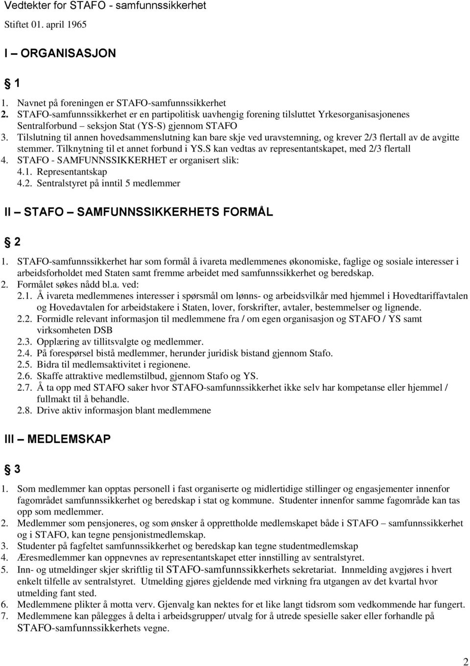 Tilslutning til annen hovedsammenslutning kan bare skje ved uravstemning, og krever 2/3 flertall av de avgitte stemmer. Tilknytning til et annet forbund i YS.