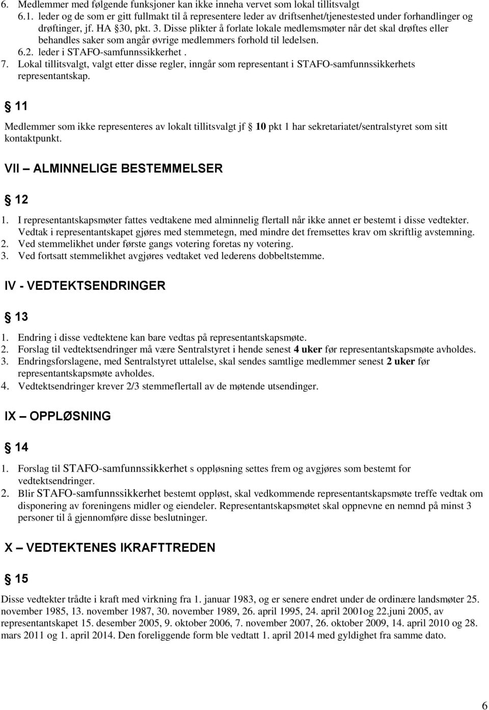 , pkt. 3. Disse plikter å forlate lokale medlemsmøter når det skal drøftes eller behandles saker som angår øvrige medlemmers forhold til ledelsen. 6.2. leder i STAFO-samfunnssikkerhet. 7.