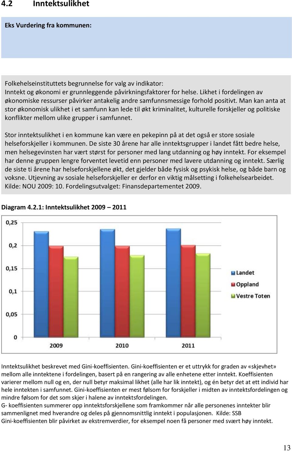 Man kan anta at stor økonomisk ulikhet i et samfunn kan lede til økt kriminalitet, kulturelle forskjeller og politiske konflikter mellom ulike grupper i samfunnet.