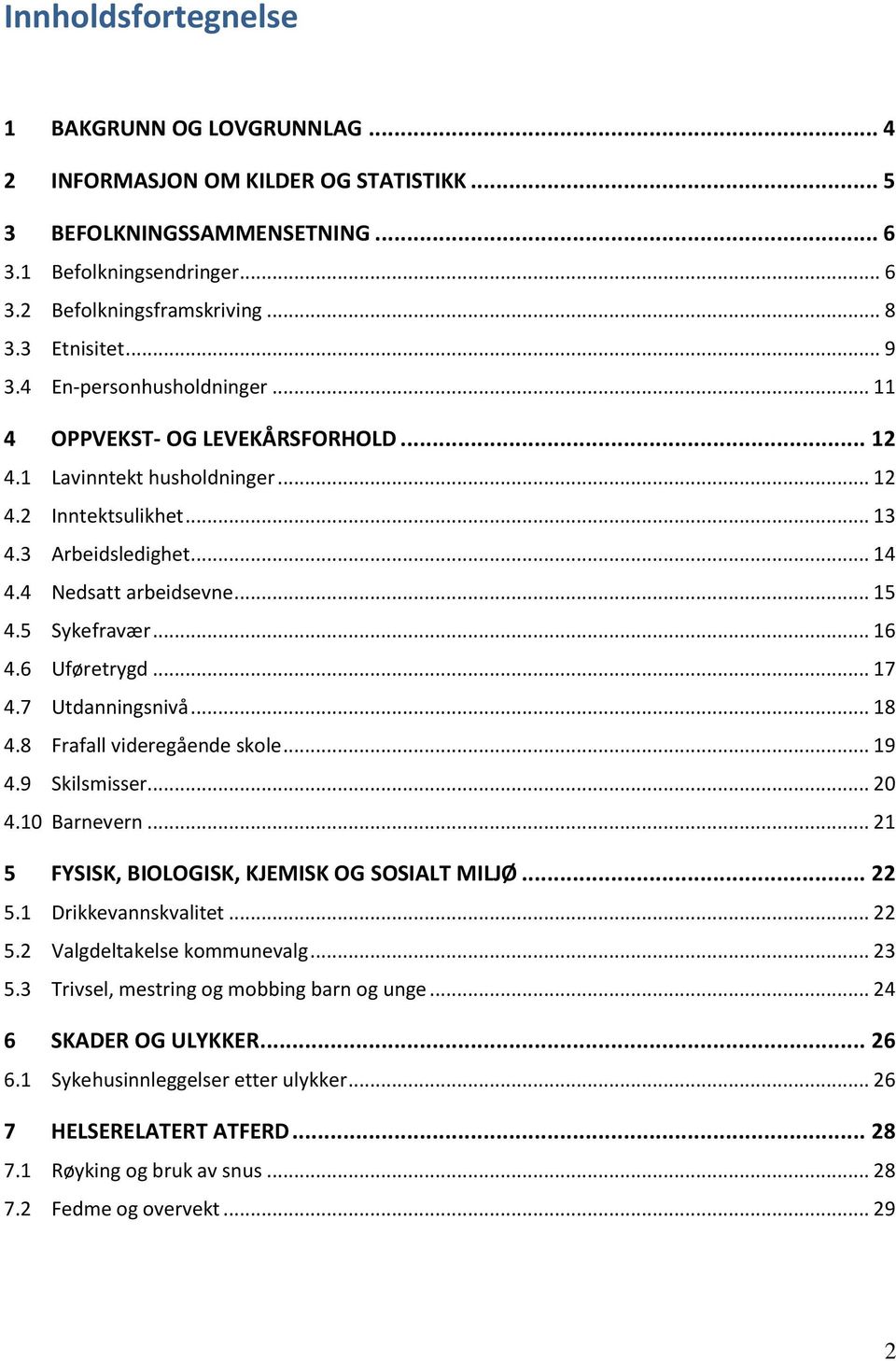 .. 15 4.5 Sykefravær... 16 4.6 Uføretrygd... 17 4.7 Utdanningsnivå... 18 4.8 Frafall videregående skole... 19 4.9 Skilsmisser... 20 4.10 Barnevern... 21 5 FYSISK, BIOLOGISK, KJEMISK OG SOSIALT MILJØ.