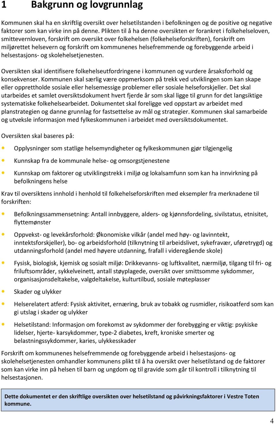 kommunenes helsefremmende og forebyggende arbeid i helsestasjons- og skolehelsetjenesten. Oversikten skal identifisere folkehelseutfordringene i kommunen og vurdere årsaksforhold og konsekvenser.