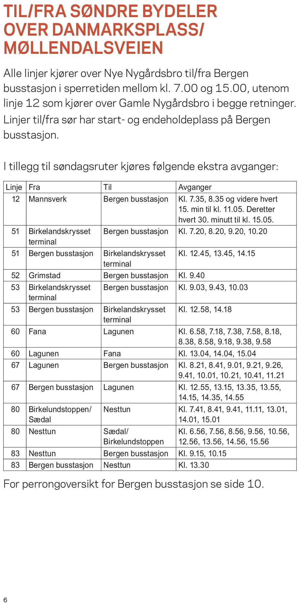 I tillegg til søndagsruter kjøres følgende ekstra avganger: Linje Fra Til Avganger 12 Mannsverk Bergen busstasjon Kl. 7.35, 8.35 og videre hvert 15. min til kl. 11.05. Deretter hvert 30.
