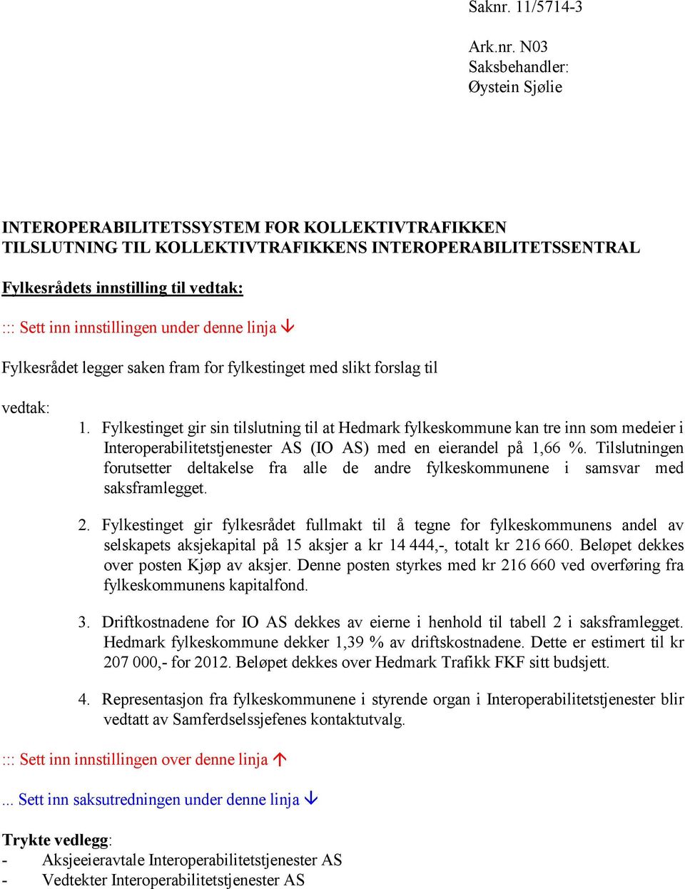 N03 Saksbehandler: Øystein Sjølie INTEROPERABILITETSSYSTEM FOR KOLLEKTIVTRAFIKKEN TILSLUTNING TIL KOLLEKTIVTRAFIKKENS INTEROPERABILITETSSENTRAL Fylkesrådets innstilling til vedtak: ::: Sett inn