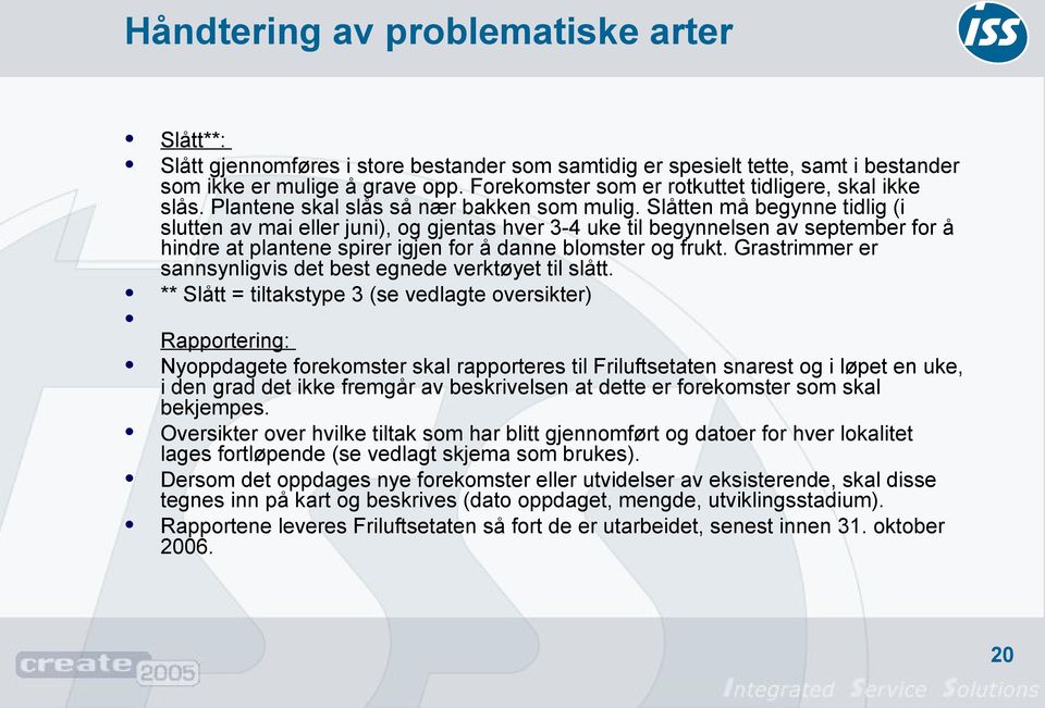 Slåtten må begynne tidlig (i slutten av mai eller juni), og gjentas hver 3-4 uke til begynnelsen av september for å hindre at plantene spirer igjen for å danne blomster og frukt.