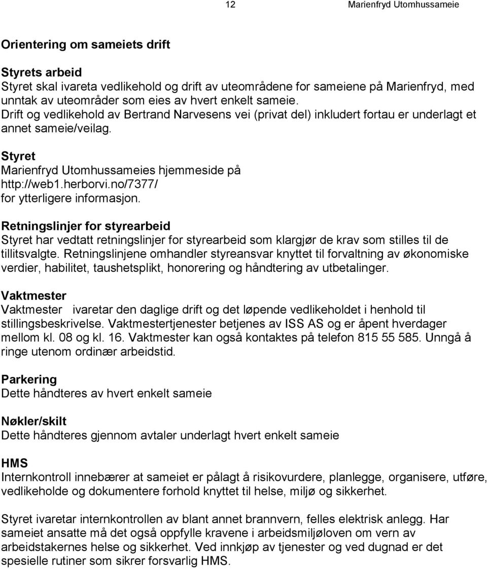 no/7377/ for ytterligere informasjon. Retningslinjer for styrearbeid Styret har vedtatt retningslinjer for styrearbeid som klargjør de krav som stilles til de tillitsvalgte.