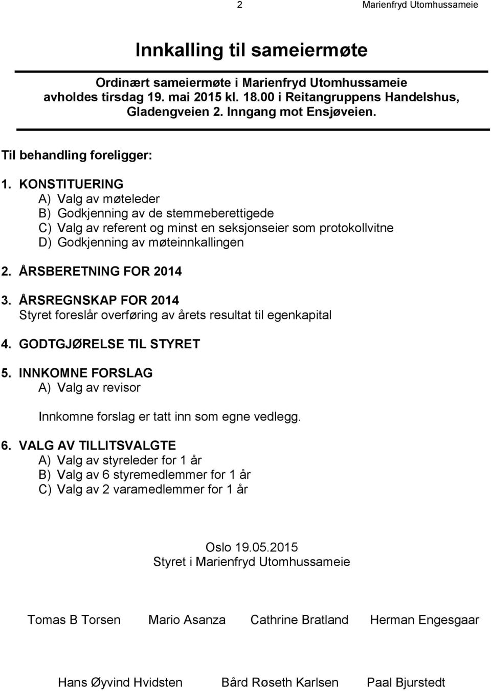 KONSTITUERING A) Valg av møteleder B) Godkjenning av de stemmeberettigede C) Valg av referent og minst en seksjonseier som protokollvitne D) Godkjenning av møteinnkallingen 2. ÅRSBERETNING FOR 2014 3.