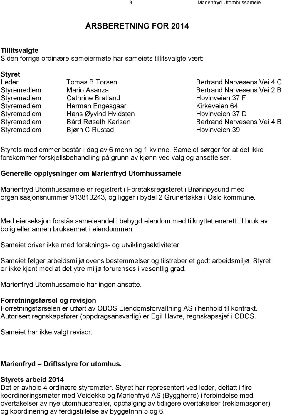 Røseth Karlsen Bertrand Narvesens Vei 4 B Styremedlem Bjørn C Rustad Hovinveien 39 Styrets medlemmer består i dag av 6 menn og 1 kvinne.