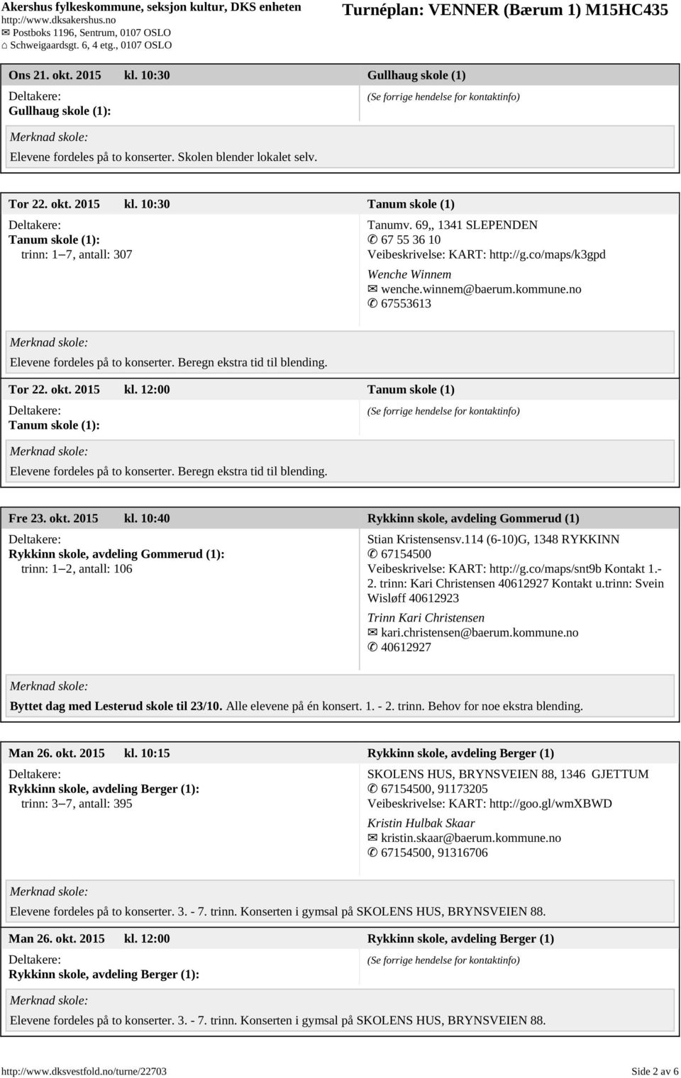 Tor 22. okt. 2015 kl. 12:00 Tanum skole (1) Tanum skole (1): Elevene fordeles på to konserter. Beregn ekstra tid til blending. Fre 23. okt. 2015 kl. 10:40 Rykkinn skole, avdeling Gommerud (1) Rykkinn skole, avdeling Gommerud (1): trinn: 1 2, antall: 106 Stian Kristensensv.