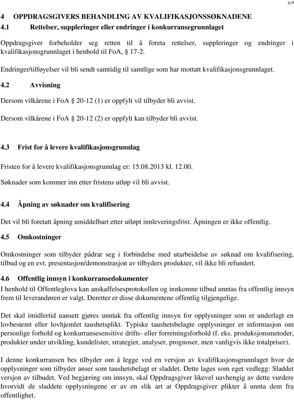 17-2. Endringer/tilføyelser vil bli sendt samtidig til samtlige som har mottatt kvalifikasjonsgrunnlaget. 4.2 Avvisning Dersom vilkårene i FoA 20-12 (1) er oppfylt vil tilbyder bli avvist.