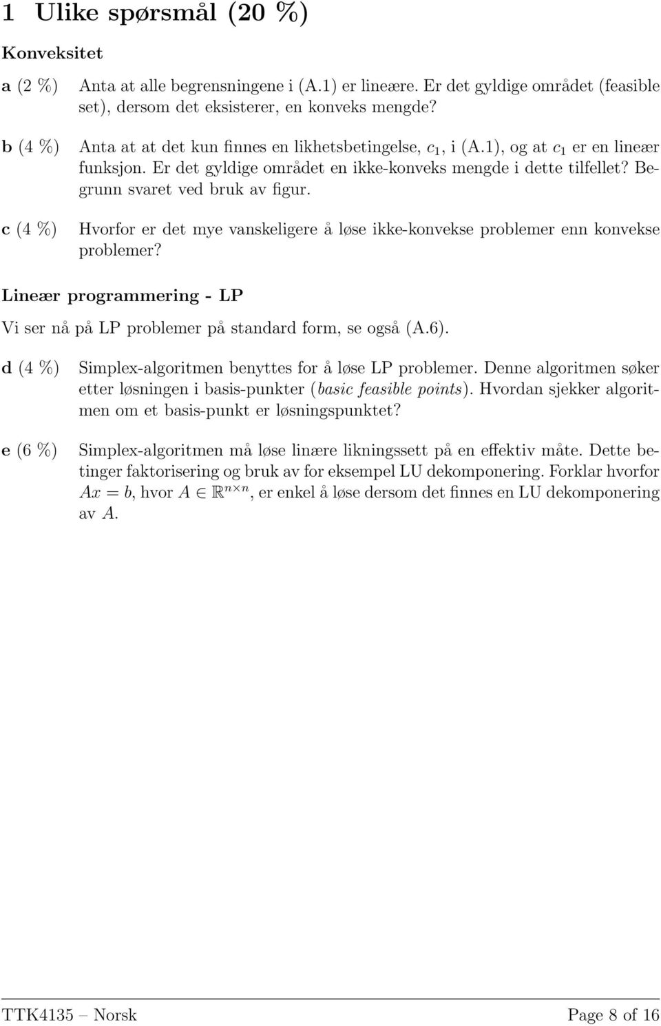 Hvorfor er det mye vanskeligere å løse ikke-konvekse problemer enn konvekse problemer? Lineær programmering - LP Vi ser nå på LP problemer på standard form, se også (A.6).