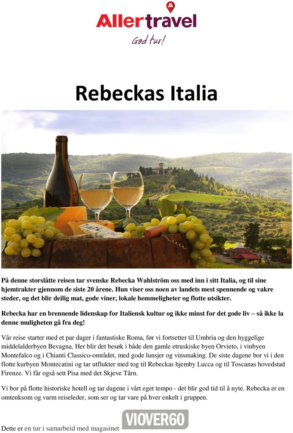 Rebecka har en brennende lidenskap for Italiensk kultur og ikke minst for det gode liv så ikke la denne muligheten gå fra deg!