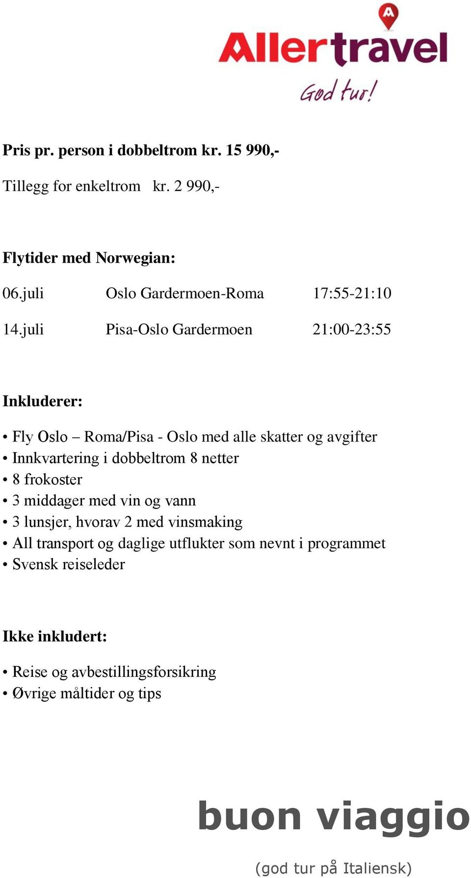 juli Pisa-Oslo Gardermoen 21:00-23:55 Inkluderer: Fly Oslo Roma/Pisa - Oslo med alle skatter og avgifter Innkvartering i dobbeltrom 8