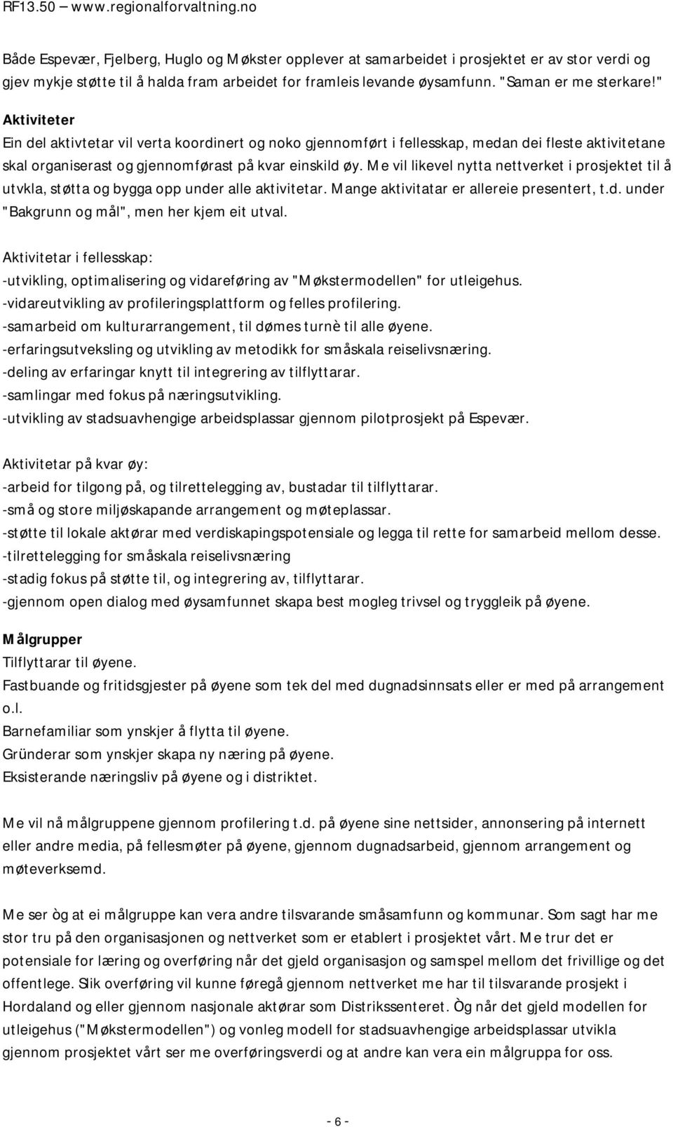 Me vil likevel nytta nettverket i prosjektet til å utvkla, støtta og bygga opp under alle aktivitetar. Mange aktivitatar er allereie presentert, t.d. under "Bakgrunn og mål", men her kjem eit utval.