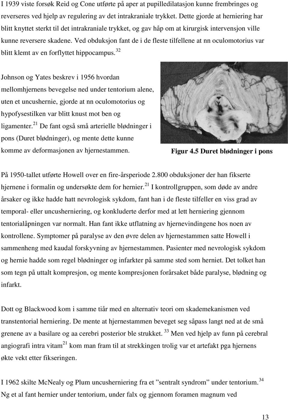 Ved obduksjon fant de i de fleste tilfellene at nn oculomotorius var blitt klemt av en forflyttet hippocampus.